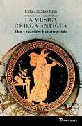 La música griega antigua : ideas y materiales de un arte perdido