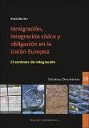 Inmigración, integración cívica y obligación en la Unión Europea : el contrato de integración