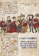 Casa y corte : ámbitos de poder en los reinos hispánicos durante la Baja Edad Media, 1230-1516