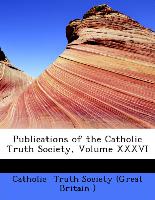 Publications of the Catholic Truth Society, Volume XXXVI