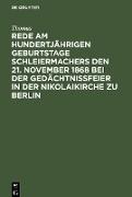 Rede am hundertjährigen Geburtstage Schleiermachers den 21. November 1868 bei der Gedächtnißfeier in der Nikolaikirche zu Berlin