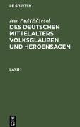 Des Deutschen Mittelalters Volksglauben und Heroensagen. Band 1