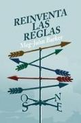 Reinventa las reglas . Una guía de anti-autoayuda sobre el amor, el sexo y las rela