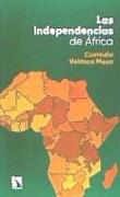 Las independencias de África : de las primeras resistencias anticoloniales a la formación de nuevos estados