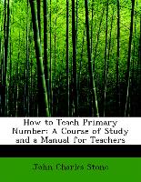 How to Teach Primary Number: A Course of Study and a Manual for Teachers