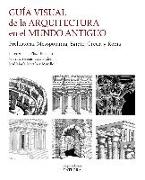 Guía visual de la arquitectura en el Mundo Antiguo : prehistoria, Mesopotamia, Egipto, Grecia y Roma