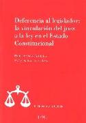 Deferencia al legislador : la vinculación del juez a la ley en el Estado constitucional
