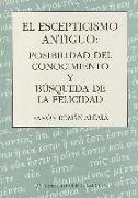 El escepticismo antiguo : posibilidad de conocimiento y búsqueda de la felicidad