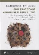 Guía práctica de mindfulness para el TOC : un manual para superar las obsesiones y las compulsiones mediante el mindfulness y la terapia cognitivo conductual