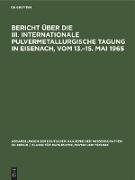 Bericht über die III. Internationale Pulvermetallurgische Tagung in Eisenach, vom 13.¿15. Mai 1965