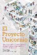 El Proyecto Unicornio : una novela sobre desarrolladores, disrupción digital y prosperidad en la era de los datos