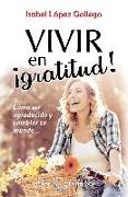 Vivir en ¡gratitud! : cómo ser agradecido y cambiar tu mundo