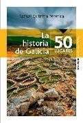 La historia de Galicia en 50 lugares