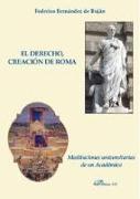 El derecho, creación de Roma : meditaciones universitarias de un académico