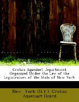 Croton Aqueduct Department Organized Under the Law of the Legistrature of the State of New York