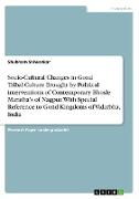 Socio-Cultural Changes in Gond Tribal-Culture Brought by Political interventions of Contemporary Bhosle Maratha¿s of Nagpur. With Special Reference to Gond Kingdoms of Vidarbha, India