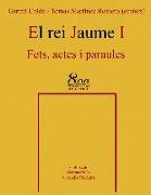 El rei Jaume I : fets, actes i paraules