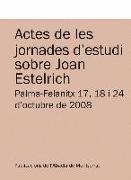 Actes de les jornades d'estudi sobre Joan Estelrich : Palma-Felanitx 17, 18 i 24 d'octubre de 2008