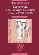 L'arquitecte, l'arquitectura i la ciutat : Girona 1760-1835