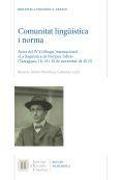 Comunitat lingüística i norma : actes del IV Col·loqui Internacional "La lingüística de Pompeu Fabra" : celebrat els dies 18, 19 i 20 de novembre de 2013, Tarragona