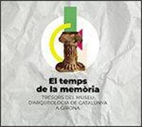 El temps de la memòria : tresors del Museu d'Arqueologia de Catalunya a Girona