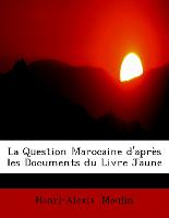 La Question Marocaine d'après les Documents du Livre Jaune