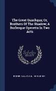The Great Quackqua, Or, Brothers Of The Shadow, A Burlesque Operetta In Two Acts