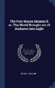 The Free Mason Examin'd, or, The World Brought out of Darkness Into Light
