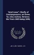 Brief Lives, Chiefly of Contemporaries, set Down by John Aubrey, Between the Years 1669 & 1696