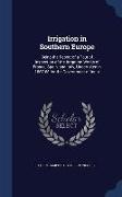 Irrigation in Southern Europe: Being the Report of a Tour of Inspection of the Irrigation Works of France, Spain, and Italy, Undertaken in 1867-68 fo
