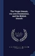 The Virgin Islands, our new Possessions, and the British Islands