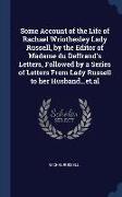 Some Account of the Life of Rachael Wriothesley Lady Russell, by the Editor of Madame du Deffrand's Letters, Followed by a Series of Letters From Lady