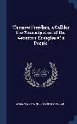 The new Freedom, a Call for the Emancipation of the Generous Energies of a People