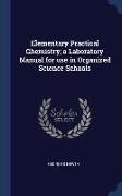 Elementary Practical Chemistry, a Laboratory Manual for use in Organized Science Schools