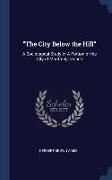 The City Below the Hill: A Sociological Study of A Portion of the City of Montreal, Canada