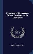 Principles of Microscopy, Being a Handbook to the Microscope