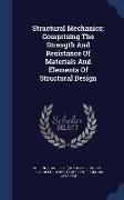 Structural Mechanics, Comprising The Strength And Resistance Of Materials And Elements Of Structural Design