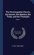 The Unchangeable Church, her Heroes, her Martyrs, her Trials, and her Triumphs, Volume 1