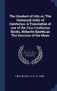 The Conduct of Life, or, The Universal Order of Confucius. A Translation of one of the Four Confucius Books, Hitherto Known as The Doctrine of the Mea