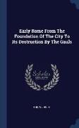 Early Rome From The Foundation Of The City To Its Destruction By The Gauls