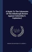 A Reply To The Calumnies Of The Edinburgh Review Against Oxford [by E. Copleston.]