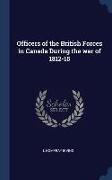 Officers of the British Forces in Canada During the war of 1812-15