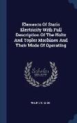 Elements Of Static Electricity With Full Description Of The Holtz And Töpler Machines And Their Mode Of Operating