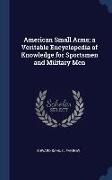 American Small Arms, a Veritable Encyclopedia of Knowledge for Sportsmen and Military Men