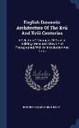 English Domestic Architecture Of The Xvii And Xviii Centuries: A Selection Of Examples Of Smaller Buildings Measured, Drawn And Photographed, With An