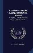 A Course of Practice in Single-Entry Book-Keeping: Improved by a Proof or Balance, and Applied to Partnership Business