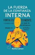 La fuerza de la confianza interna, fortalece tu mente y conseguirás lo que te propongas