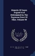 Reports of Cases Argued and Determined in the Supreme Court of Ohio, Volume 99