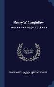 Henry W. Longfellow: Biography, Anecdote[s], letters, Criticism