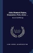 John Howard Payne, Dramatist, Poet, Actor ...: His Life And Writings